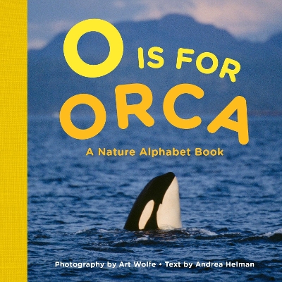 O Is for Orca: A Nature Alphabet Book by Art Wolfe