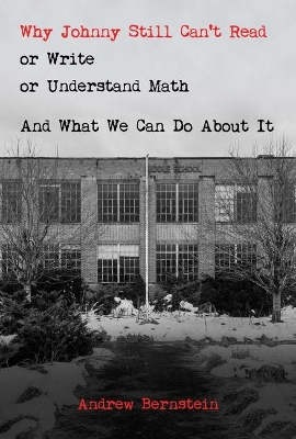 Why Johnny Still Can't Read or Write or Understand Math: And What We Can Do about It book