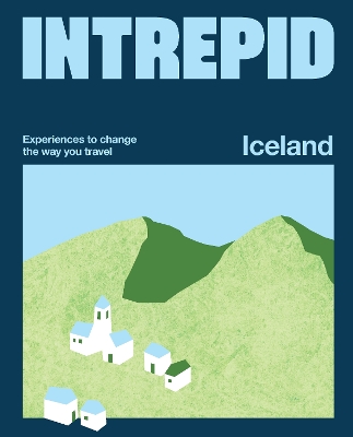 Intrepid Iceland: Experiences to Change the Way You Travel book