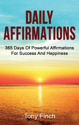 Daily Affirmations: 365 days of powerful affirmations for success and happiness by Tony Finch