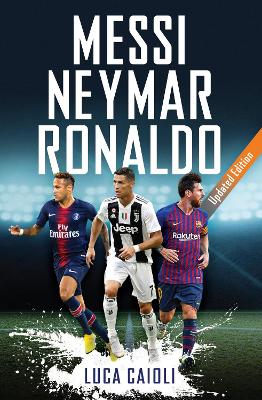 Messi, Neymar, Ronaldo: Updated Edition by Luca Caioli