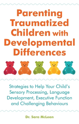 Parenting Traumatized Children with Developmental Differences: Strategies to Help Your Child's Sensory Processing, Language Development, Executive Function and Challenging Behaviours book