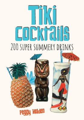 Tiki Cocktails: 200 Super Summery Drinks book
