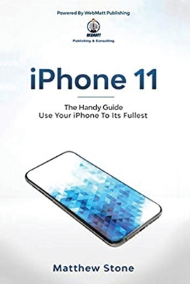 iPhone 11: The Handy Guide To Use Your iPhone To Its Fullest: The Handy Guide book