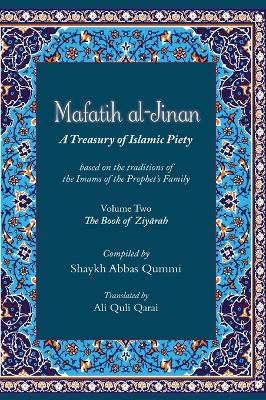 Mafatih al-Jinan: A Treasury of Islamic Piety (Translation & Transliteration): Volume Two: The Book of Ziyarah by Ali Quli Qarai