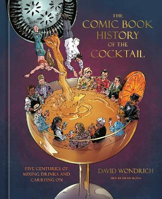The Comic Book History of the Cocktail: Five Centuries of Mixing Drinks and Carrying On book