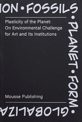Plasticity of the Planet: On Environmental Challenge for Art and it’s Institutions book