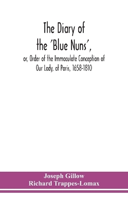 The diary of the 'Blue Nuns', or, Order of the Immaculate Conception of Our Lady, at Paris, 1658-1810 by Joseph Gillow