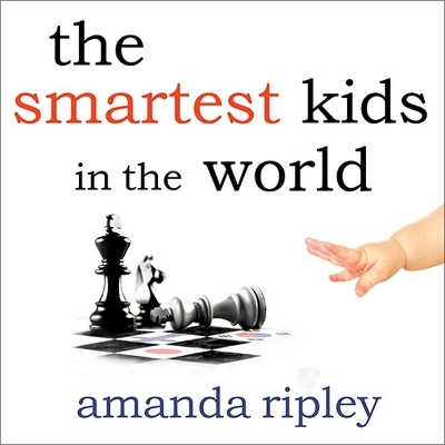 The The Smartest Kids in the World: And How They Got That Way by Amanda Ripley