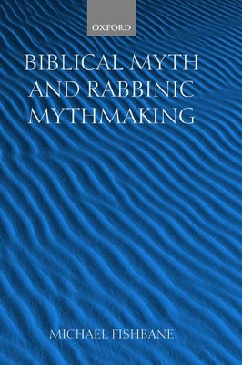 Biblical Myth and Rabbinic Mythmaking by Michael Fishbane