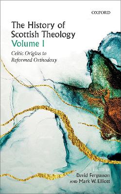 The History of Scottish Theology, Volume I: Celtic Origins to Reformed Orthodoxy book