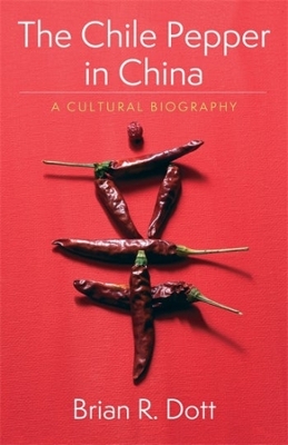 The Chile Pepper in China: A Cultural Biography by Brian R. Dott