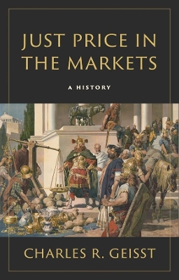 Just Price in the Markets: A History by Charles R Geisst