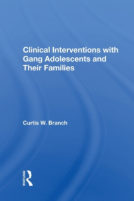 Clinical Interventions with Gang Adolescents and Their Families by Curtis W. Branch