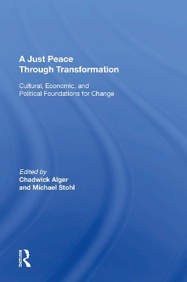 A Just Peace Through Transformation: Cultural, Economic, And Political Foundations For Change by Chadwick Alger