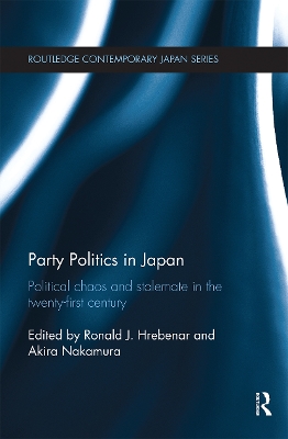 Party Politics in Japan: Political Chaos and Stalemate in the 21st Century by Ronald J. Hrebenar