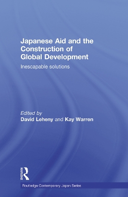 Japanese Aid and the Construction of Global Development: Inescapable Solutions book