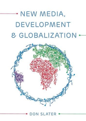 New Media, Development and Globalization: Making Connections in the Global South book