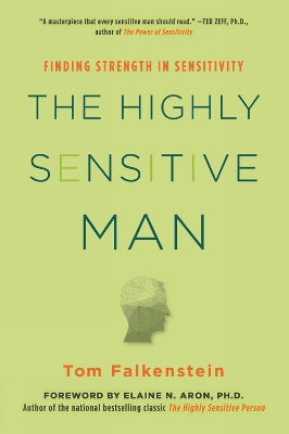 The Highly Sensitive Man: How Mastering Natural Insticts, Ethics, and Empathy Can Enrich Men's Lives and the Lives of Those Who Love Them by Tom Falkenstein