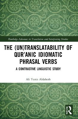 The (Un)Translatability of Qur’anic Idiomatic Phrasal Verbs: A Contrastive Linguistic Study by Ali Yunis Aldahesh