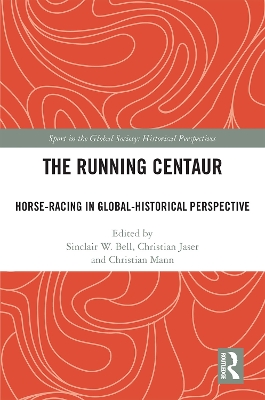 The Running Centaur: Horse-Racing in Global-Historical Perspective by Sinclair W. Bell