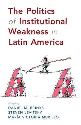 The Politics of Institutional Weakness in Latin America by Daniel M. Brinks