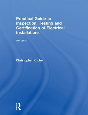 Practical Guide to Inspection, Testing and Certification of Electrical Installations by Christopher Kitcher