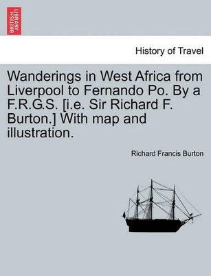 Wanderings in West Africa from Liverpool to Fernando Po. by A F.R.G.S. [I.E. Sir Richard F. Burton.] with Map and Illustration. Vol. II by Sir Richard Francis Burton