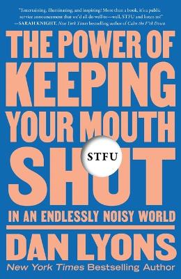 Stfu: The Power of Keeping Your Mouth Shut in an Endlessly Noisy World by Dan Lyons