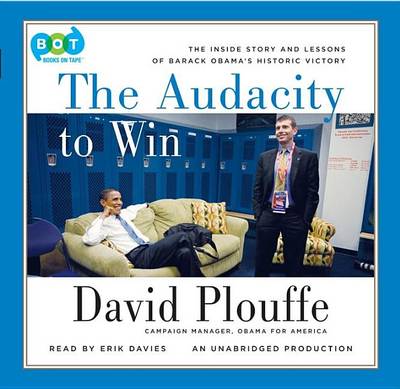 The The Audacity to Win: The Inside Story and Lessons of Barack Obama's Historic Victory by David Plouffe