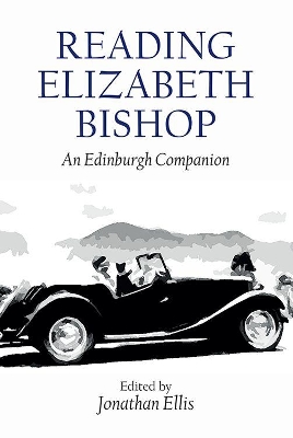 Reading Elizabeth Bishop: An Edinburgh Companion by Jonathan Ellis