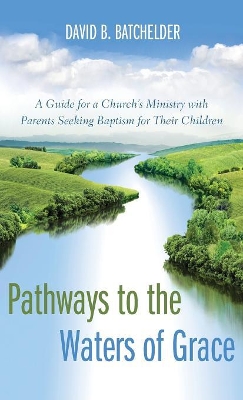 Pathways to the Waters of Grace by David B Batchelder