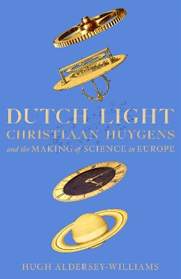 Dutch Light: Christiaan Huygens and the Making of Science in Europe book