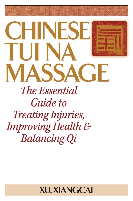 Chinese Tui Na Massage: The Essential Guide to Treating Injuries, Improving Health & Balancing Qi book