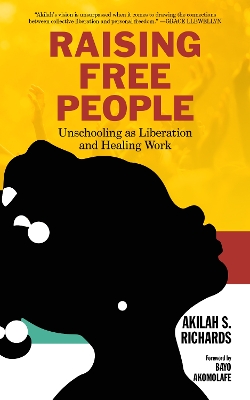 Raising Free People: Unschooling as Liberation and Healing Work book