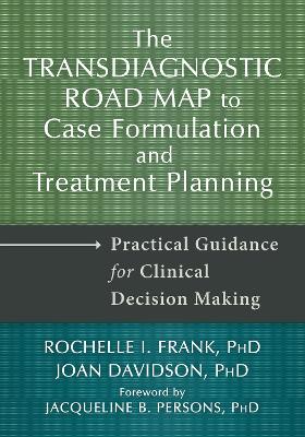 Transdiagnostic Road Map to Case Formulation and Treatment Planning: Practical Guidance for Clinical Decision Making book