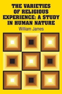 The Varieties of Religious Experience: A Study in Human Nature by William James