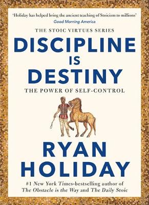 Discipline Is Destiny: A NEW YORK TIMES BESTSELLER by Ryan Holiday