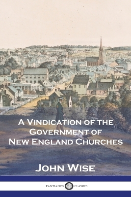 A Vindication of the Government of New England Churches by John Wise