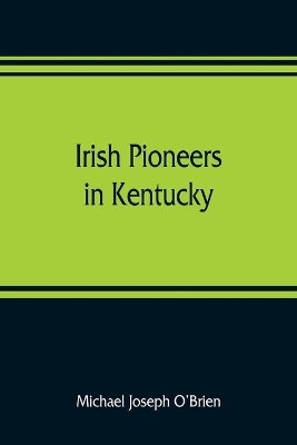 Irish pioneers in Kentucky: a series of articles published in the Gaelic American book