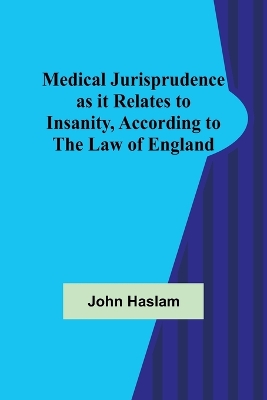 Medical Jurisprudence as it Relates to Insanity, According to the Law of England book