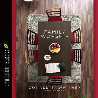 Family Worship: In the Bible, in History & in Your Home by Donald S Whitney