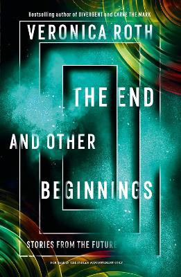 The End and Other Beginnings: Stories from the Future by Veronica Roth