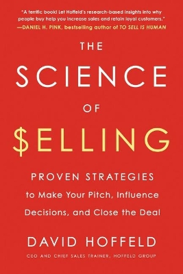 The Science of Selling: Proven Strategies to Make Your Pitch, Influence Decisions, and Close the Deal book