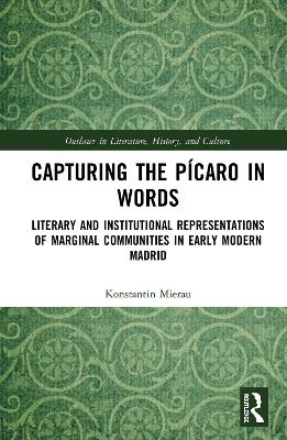 Capturing the Pícaro in Words: Literary and Institutional Representations of Marginal Communities in Early Modern Madrid book