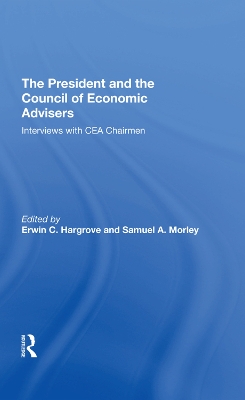 The President And The Council Of Economic Advisors: Interviews With Cea Chairmen by Erwin C Hargrove