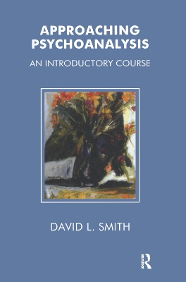 Approaching Psychoanalysis: An Introductory Course by David L. Smith