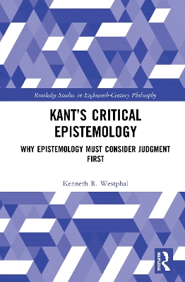 Kant’s Critical Epistemology: Why Epistemology Must Consider Judgment First by Kenneth R. Westphal