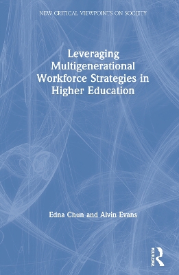 Leveraging Multigenerational Workforce Strategies in Higher Education by Edna Chun