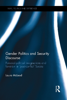 Gender Politics and Security Discourse: Personal-Political Imaginations and Feminism in 'Post-conflict' Serbia by Laura McLeod